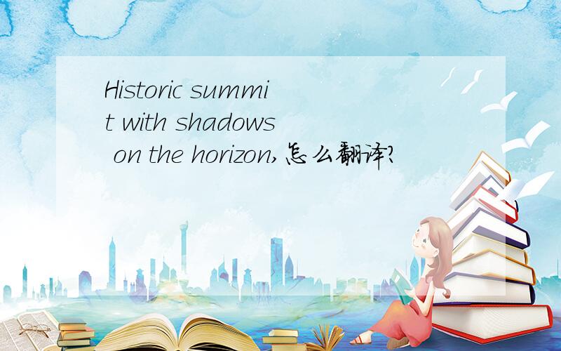 Historic summit with shadows on the horizon,怎么翻译?