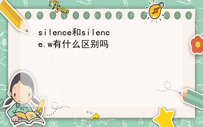 silence和silence.w有什么区别吗