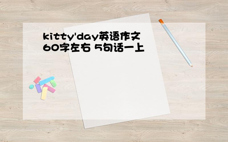 kitty'day英语作文 60字左右 5句话一上