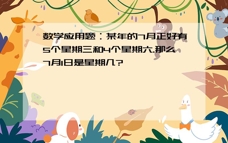 数学应用题：某年的7月正好有5个星期三和4个星期六.那么7月1日是星期几?