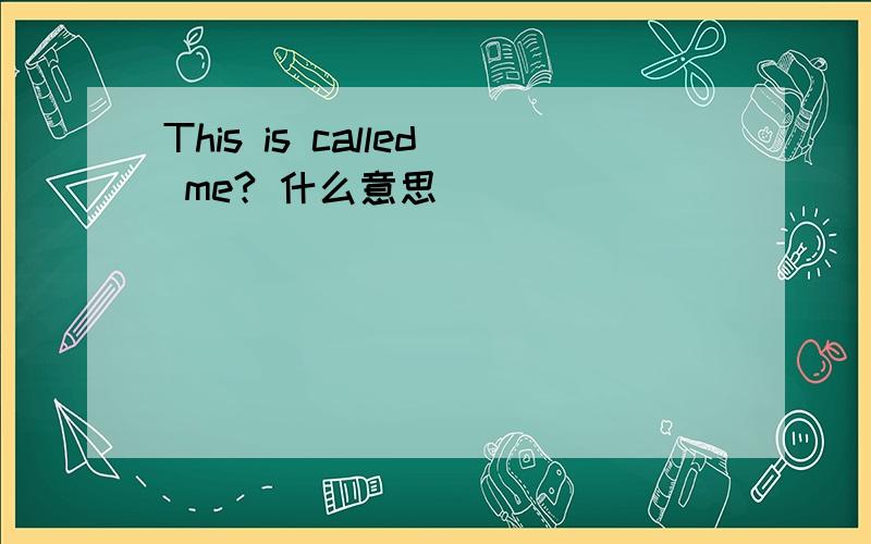 This is called me? 什么意思