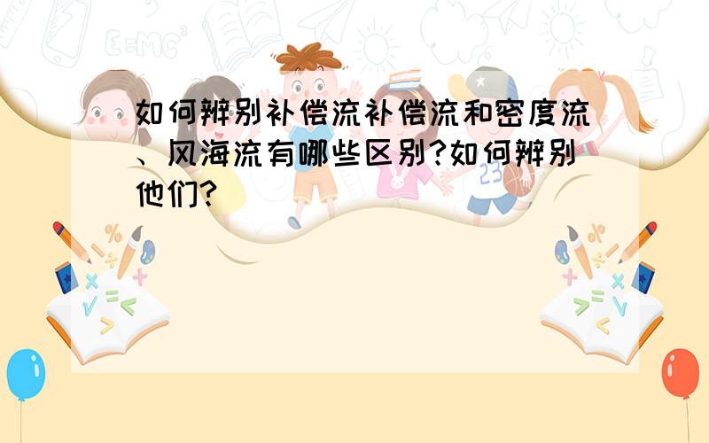 如何辨别补偿流补偿流和密度流、风海流有哪些区别?如何辨别他们?