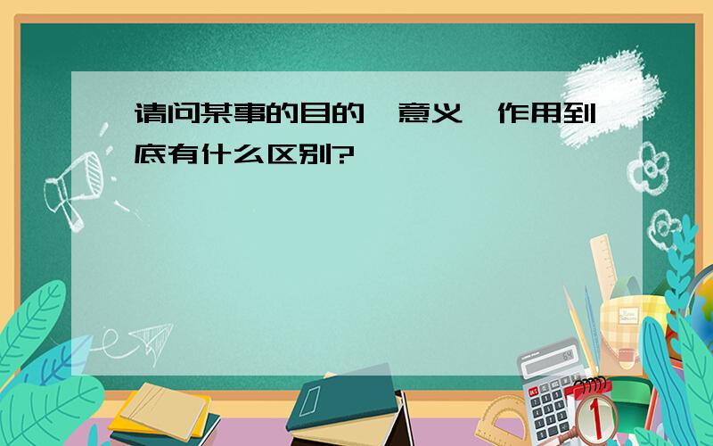 请问某事的目的、意义、作用到底有什么区别?