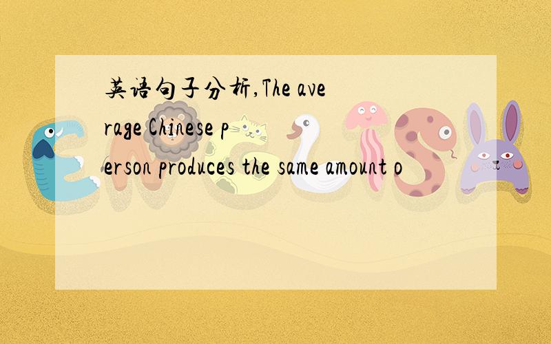 英语句子分析,The average Chinese person produces the same amount o