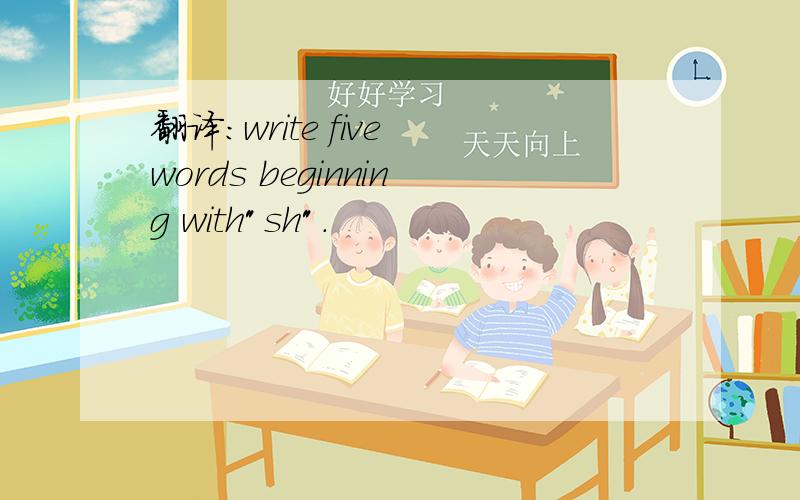 翻译:write five words beginning with