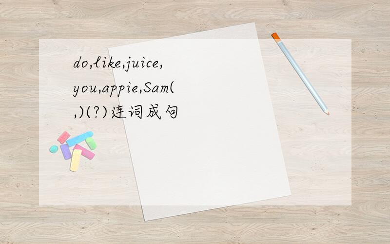 do,like,juice,you,appie,Sam(,)(?)连词成句