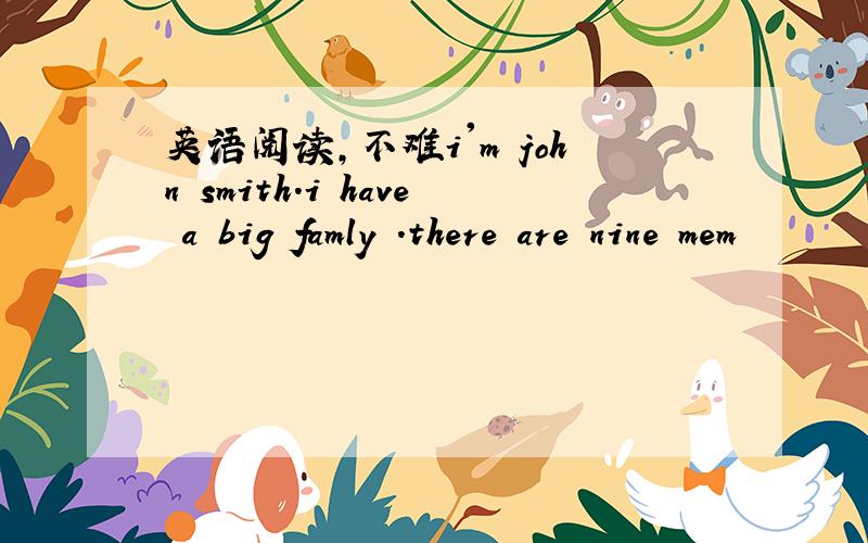 英语阅读,不难i'm john smith.i have a big famly .there are nine mem