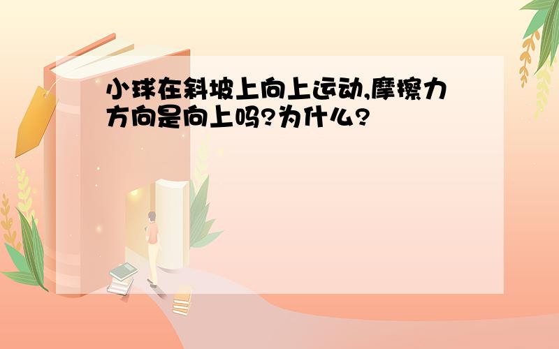 小球在斜坡上向上运动,摩擦力方向是向上吗?为什么?