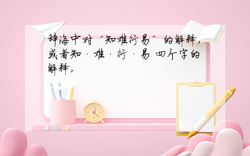 辞海中对“知难行易”的解释,或者知·难·行·易 四个字的解释,