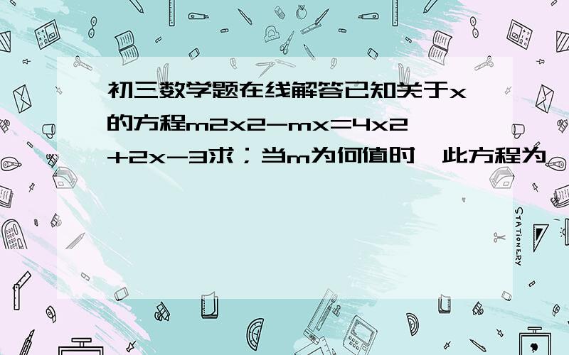 初三数学题在线解答已知关于x的方程m2x2-mx=4x2+2x-3求；当m为何值时,此方程为一元二次方程.