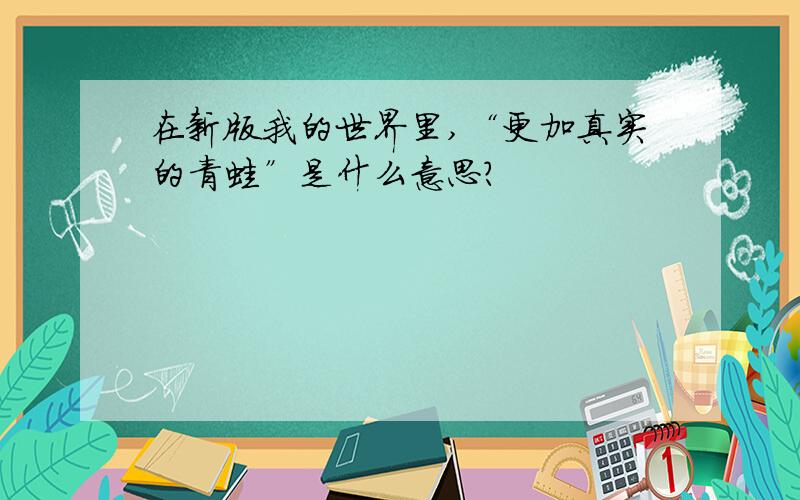 在新版我的世界里,“更加真实的青蛙”是什么意思?