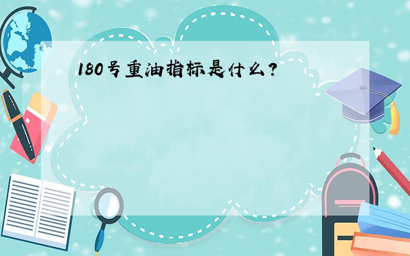 180号重油指标是什么?