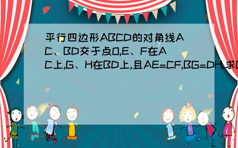 平行四边形ABCD的对角线AC、BD交于点O,E、F在AC上,G、H在BD上,且AE=CF,BG=DH.求GF=HE.