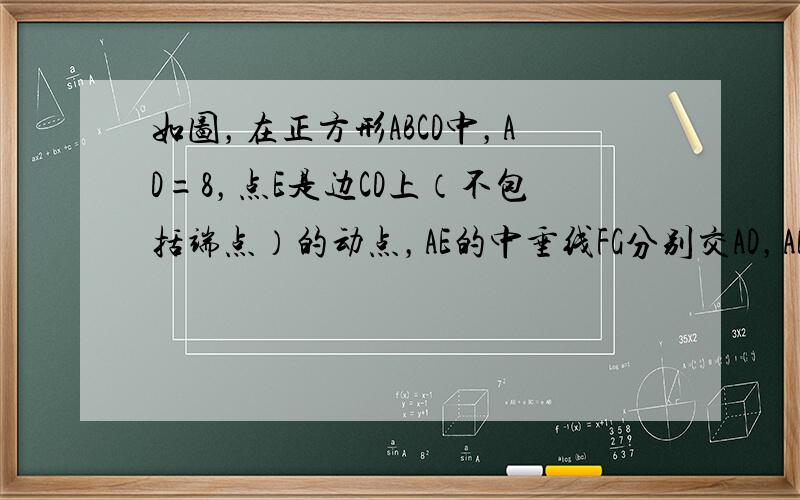 如图，在正方形ABCD中，AD=8，点E是边CD上（不包括端点）的动点，AE的中垂线FG分别交AD，AE，BC于点F，H