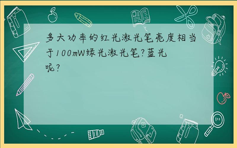 多大功率的红光激光笔亮度相当于100mW绿光激光笔?蓝光呢?