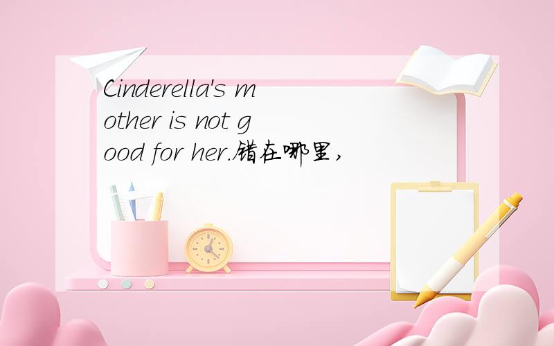 Cinderella's mother is not good for her.错在哪里,