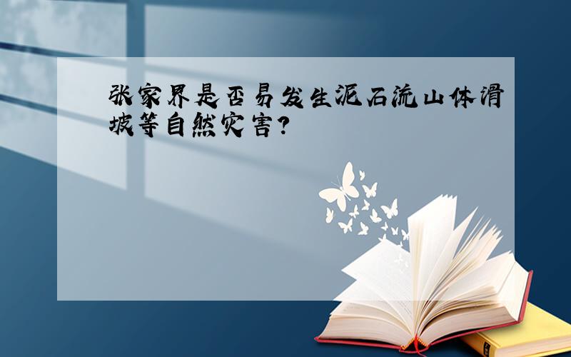 张家界是否易发生泥石流山体滑坡等自然灾害?