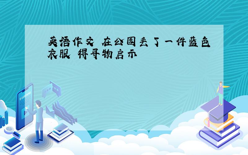 英语作文 在公园丢了一件蓝色衣服 得寻物启示