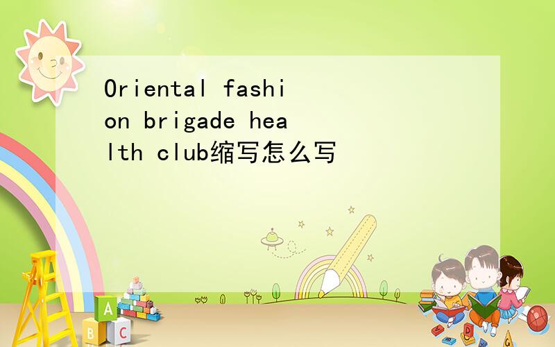 Oriental fashion brigade health club缩写怎么写