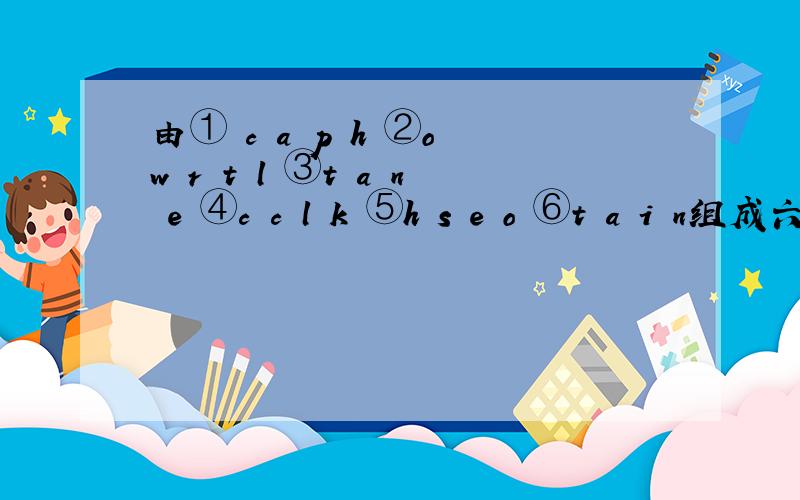 由① c a p h ②o w r t l ③t a n e ④c c l k ⑤h s e o ⑥t a i n组成六