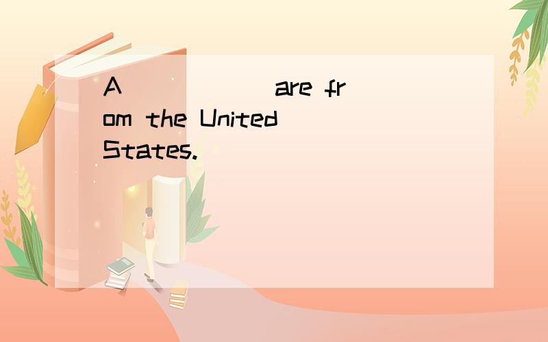 A _____ are from the United States.