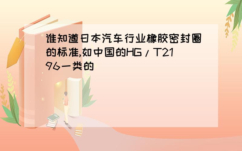 谁知道日本汽车行业橡胶密封圈的标准,如中国的HG/T2196一类的