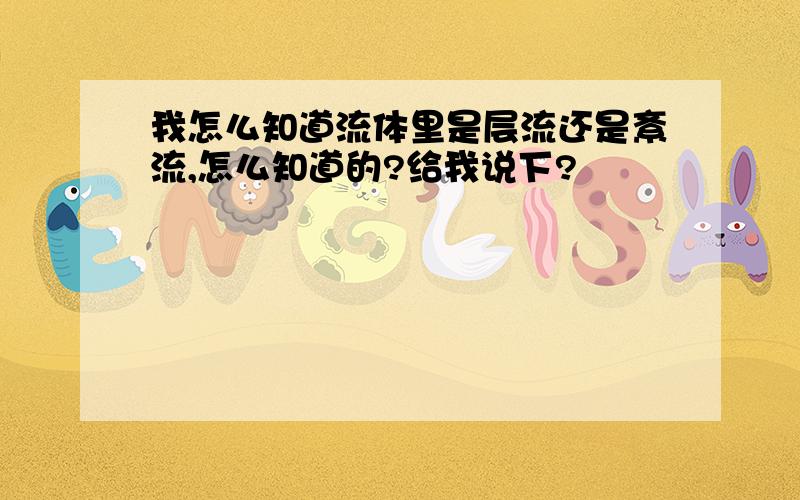 我怎么知道流体里是层流还是紊流,怎么知道的?给我说下?