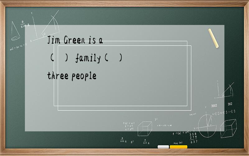 Jim Green is a( ) family( ) three people