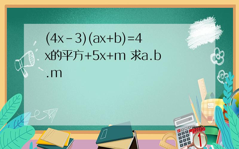 (4x-3)(ax+b)=4x的平方+5x+m 求a.b.m