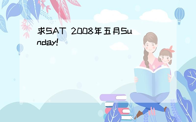 求SAT 2008年五月Sunday!