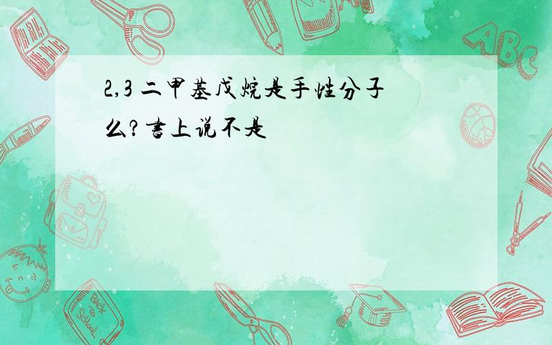 2,3 二甲基戊烷是手性分子么?书上说不是