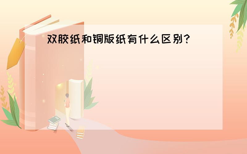 双胶纸和铜版纸有什么区别?