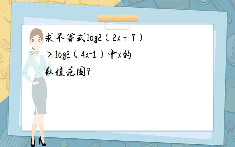 求不等式log2(2x+7)>log2(4x-1)中x的取值范围?