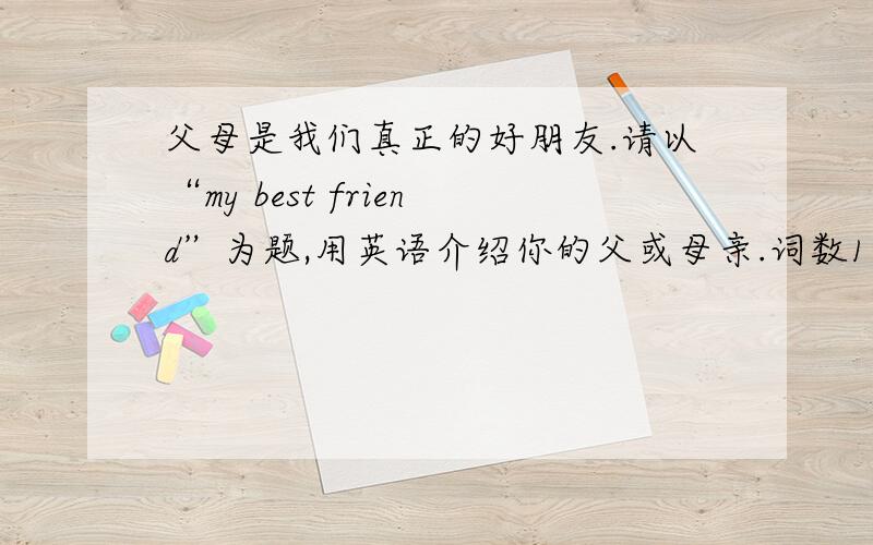 父母是我们真正的好朋友.请以“my best friend”为题,用英语介绍你的父或母亲.词数100字