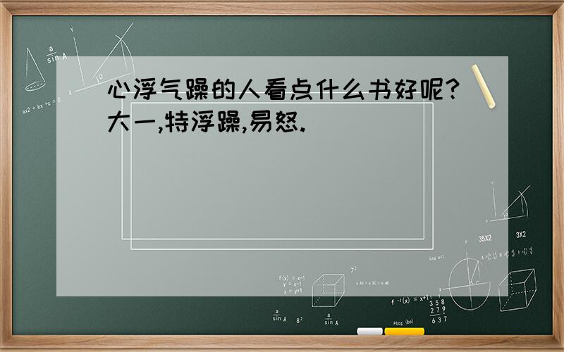 心浮气躁的人看点什么书好呢?大一,特浮躁,易怒.