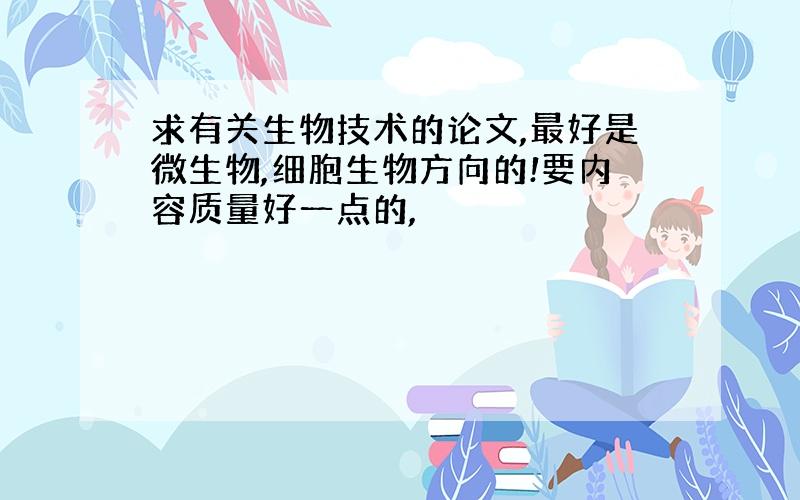 求有关生物技术的论文,最好是微生物,细胞生物方向的!要内容质量好一点的,