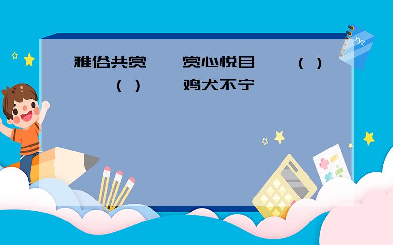 雅俗共赏——赏心悦目——（）——（）——鸡犬不宁