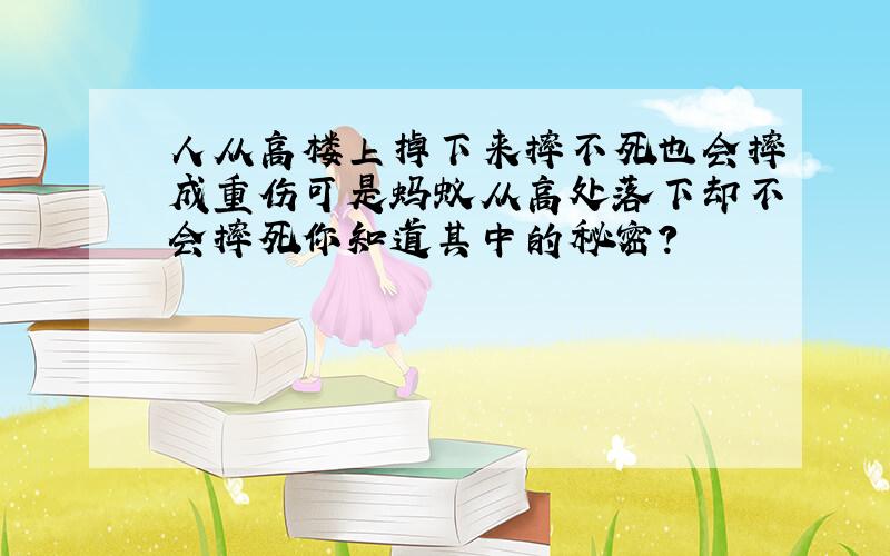 人从高楼上掉下来摔不死也会摔成重伤可是蚂蚁从高处落下却不会摔死你知道其中的秘密?