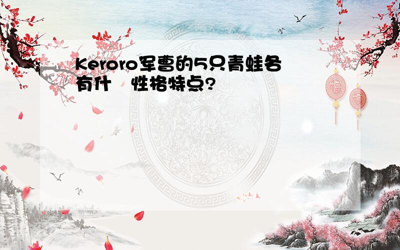 Keroro军曹的5只青蛙各有什麼性格特点?