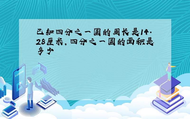 已知四分之一圆的周长是14.28厘米,四分之一圆的面积是多少