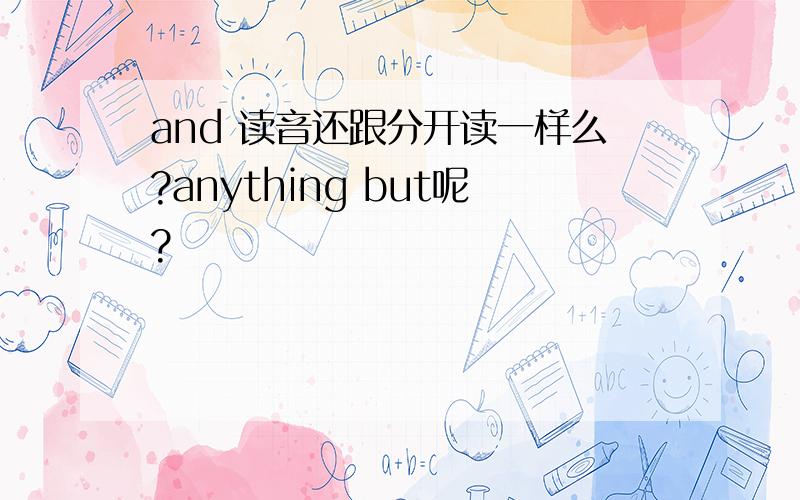 and 读音还跟分开读一样么?anything but呢?