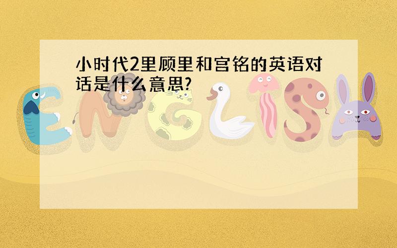 小时代2里顾里和宫铭的英语对话是什么意思?