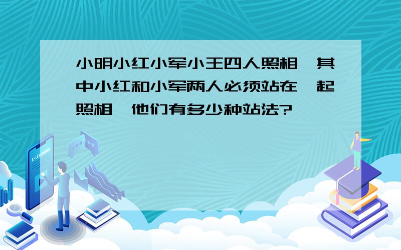 小明小红小军小王四人照相,其中小红和小军两人必须站在一起照相,他们有多少种站法?