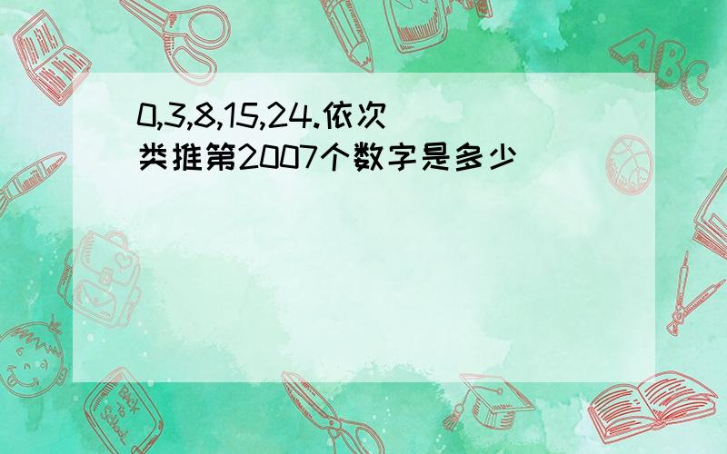 0,3,8,15,24.依次类推第2007个数字是多少