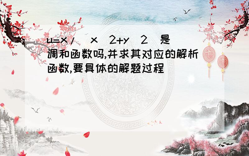 u=x/(x^2+y^2)是调和函数吗,并求其对应的解析函数,要具体的解题过程