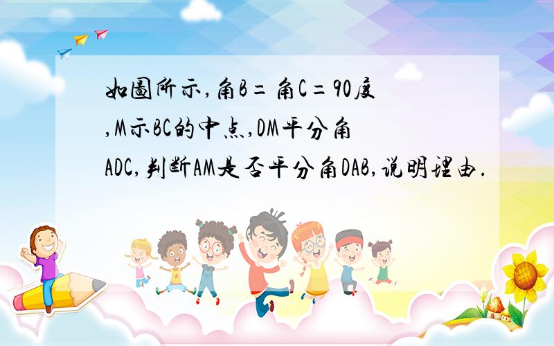 如图所示,角B=角C=90度,M示BC的中点,DM平分角ADC,判断AM是否平分角DAB,说明理由.