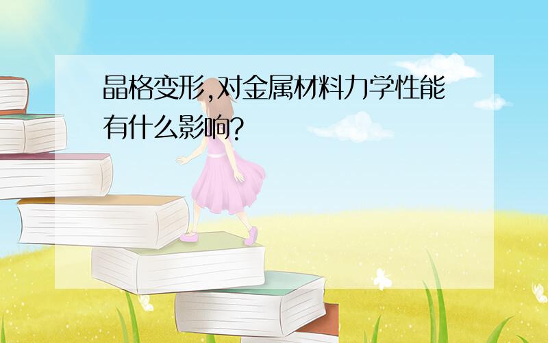 晶格变形,对金属材料力学性能有什么影响?