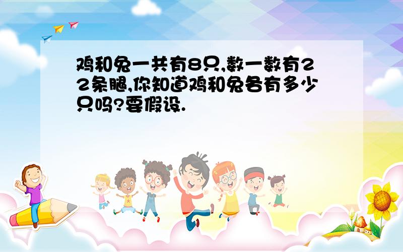 鸡和兔一共有8只,数一数有22条腿,你知道鸡和兔各有多少只吗?要假设.