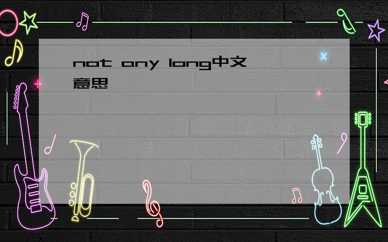 not any long中文意思