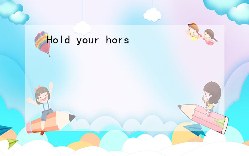 Hold your hors